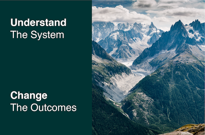 A picture of mountains and the text "Understand The System Change The Outcomes"